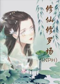 修仙修罗场 (nph)作者努力