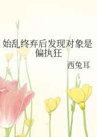 始乱终弃了偏执大佬之后 晋江