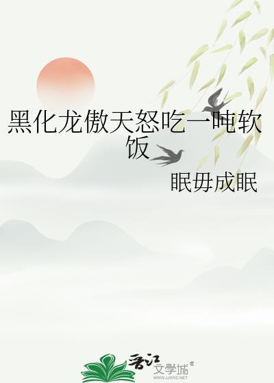 黑化龙傲天怒吃一吨软饭by眠毋成眠免费阅读