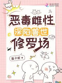 恶毒雌性深陷兽世修罗场免费阅读无弹窗