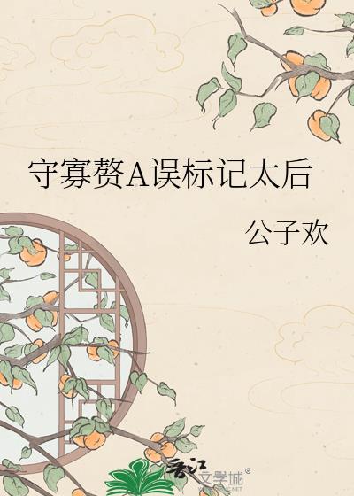 守寡赘a误标记太后gl全文免费阅读