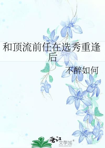 和顶流前任在选秀重逢免费