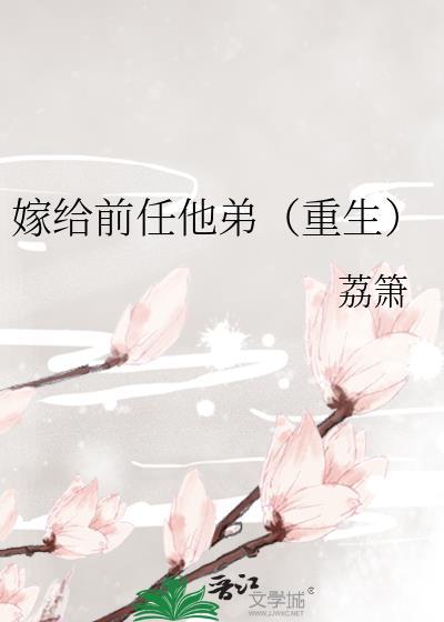 嫁给前任他哥全文免费阅读无删减