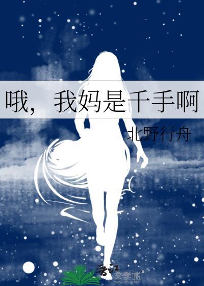 哦我妈是千手呀全文免费阅读无弹窗