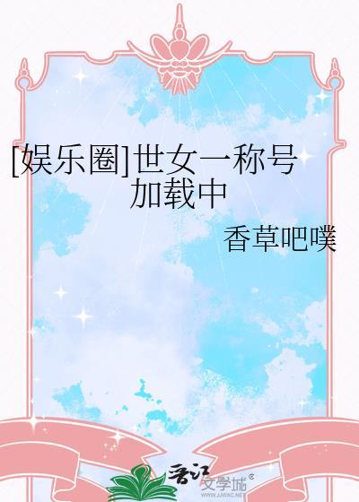 世女一称号加载中娱乐圈的最新章节更新内容与意义探讨