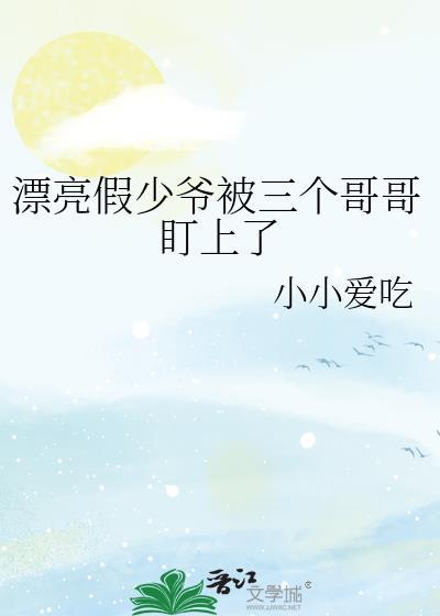 漂亮假少爷被三个大佬团宠了免费全文