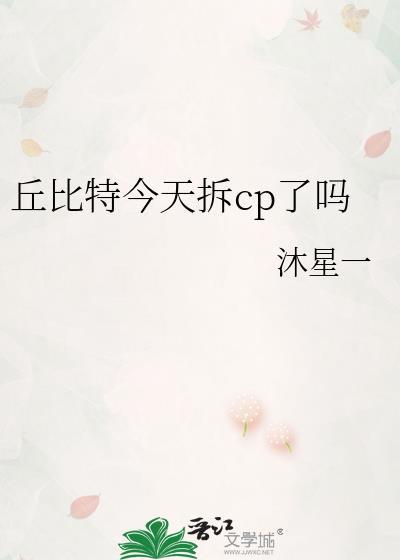 丘比特今天拆cp了吗未删减全文