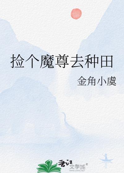 捡个魔尊去种田全文TXT