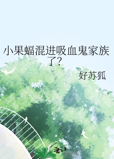 小果蝠混进吸血鬼家族了?免费阅读