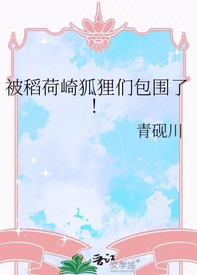 被稻荷崎狐狸们包围了 - 青砚川百度免费