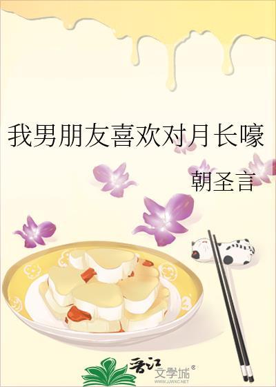 我男朋友喜欢对月长嚎的最新章节更新内容
