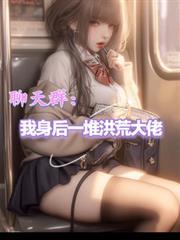 洪荒聊天群里都是诸天大佬免费阅读
