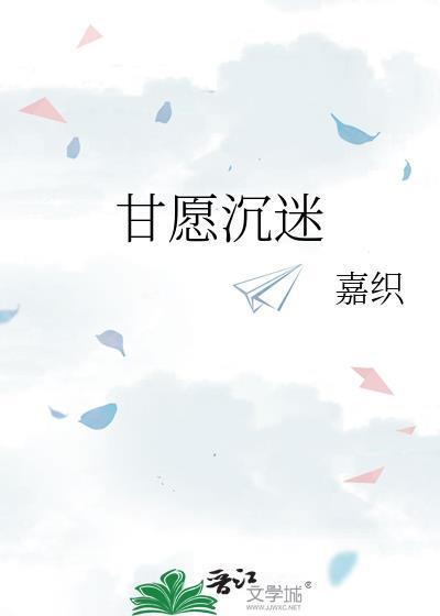 甘愿沉迷嘉织笔趣阁免费阅读