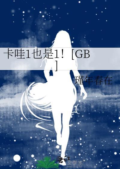 卡哇1也是1by瑾年春在免费阅读