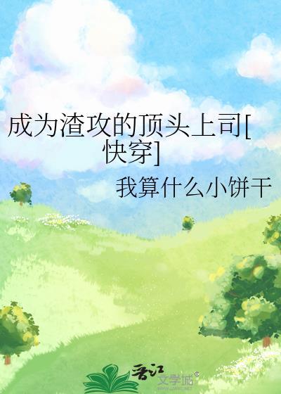 成为渣攻的顶头上司 我算什么小饼