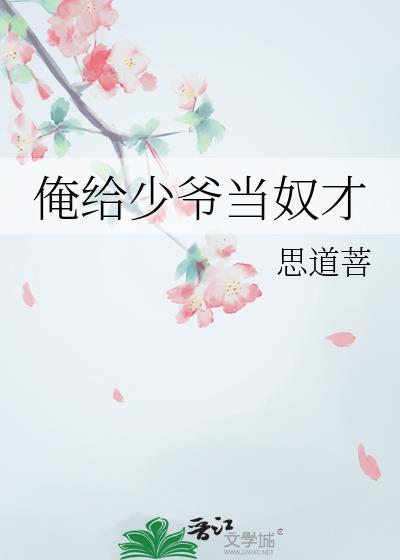 俺给少爷当奴才 作者思道菩全文免费阅读