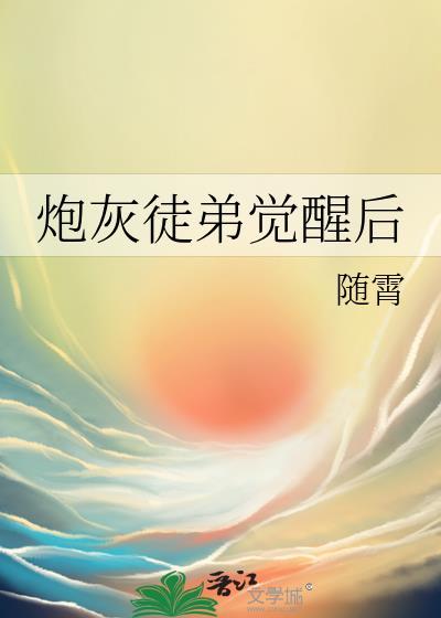 炮灰徒弟觉醒后本书作者 随霄