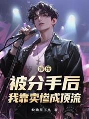 娱乐圈分手后我被竹马泡走了全文阅读