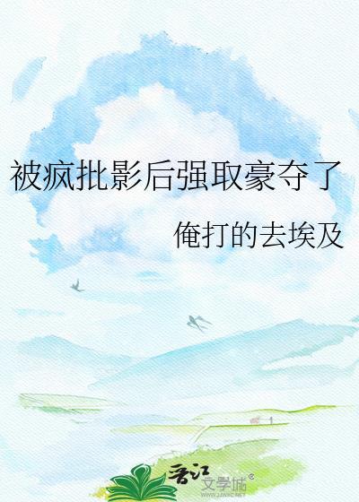 被疯批影后强取豪夺了glTXT