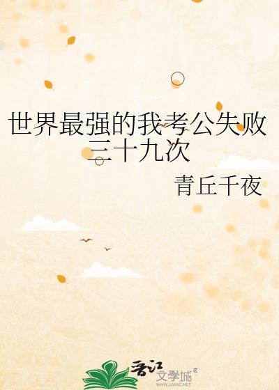 世界最强的我考公失败三十九次by青丘千夜