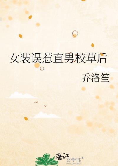 女装误惹直男校草后TXT 番外百度
