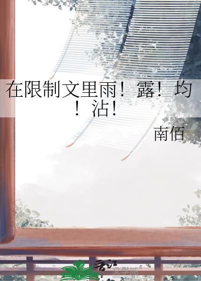 在限制文里雨露均沾 南佰txt