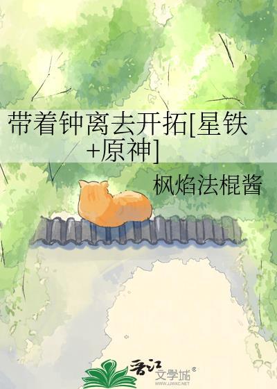 带着钟离去开拓星铁原神txt