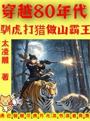 穿越80年代驯虎打猎做山霸王短剧