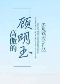 高傲的顾明玉人物设定在线阅读