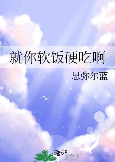 就你软饭硬吃啊by小糖人全文免费阅读