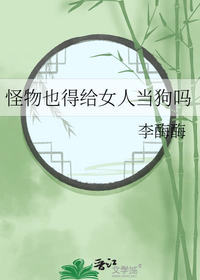 怪物也得给女人当狗吗by