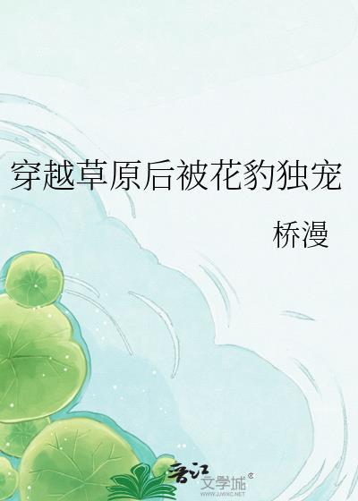 穿越穿越后被花豹独宠