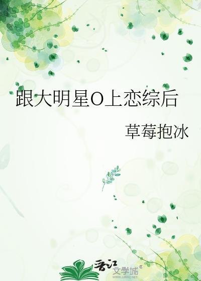 跟大明星o上恋综后番外