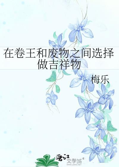 在卷王和废物之间选择做吉祥物by梅乐txt