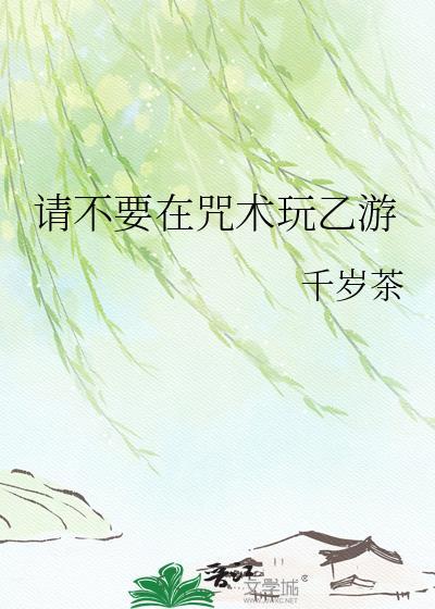 不在咒术里玩乙游txt