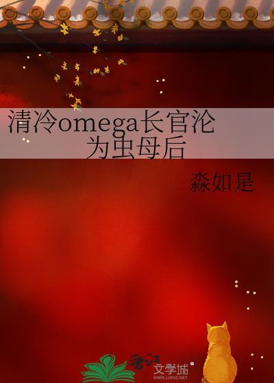 清冷omega长官沦为虫母后免费阅读
