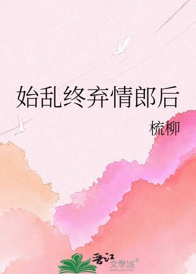 始乱终弃的上一句是什么
