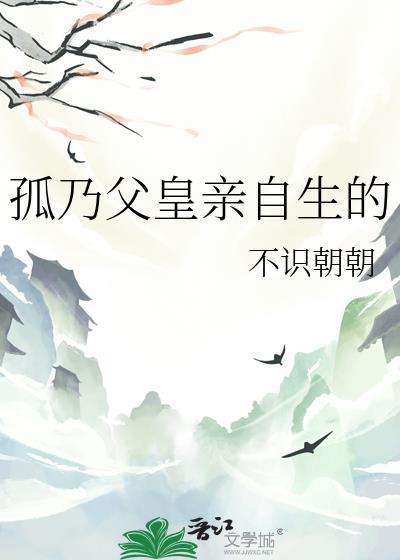 孤乃父皇亲自生的免费阅读