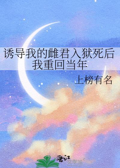 诱导我的雌君入狱死后我重回当年全文免费阅读