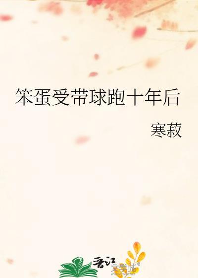 笨蛋受带球跑十年后最新章节更