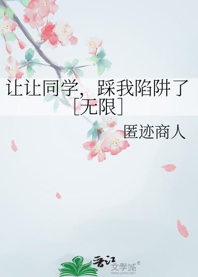让让同学踩我陷阱了全文免费一睹
