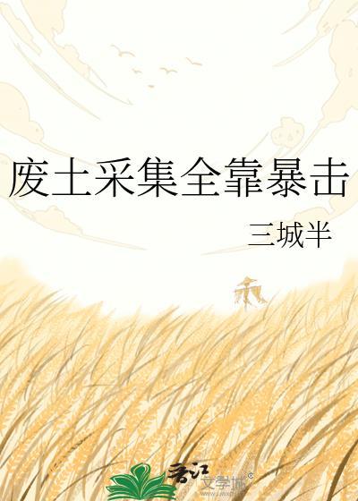 废土采集全靠暴击(三城半)免费阅读