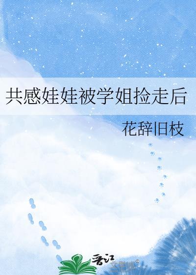 共感娃娃被学姐捡走后花辞归