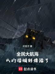 全民大航海我的潜艇好像活了笔趣阁