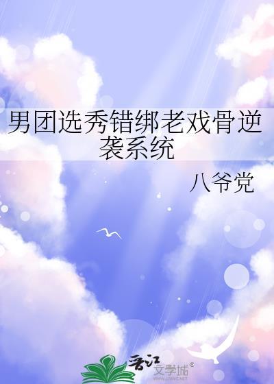 男团选秀错绑老戏骨逆袭系统22