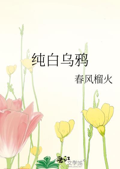 纯白乌鸦春风榴火txt