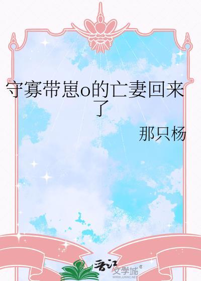 守寡带崽O的亡妻回来了贴吧