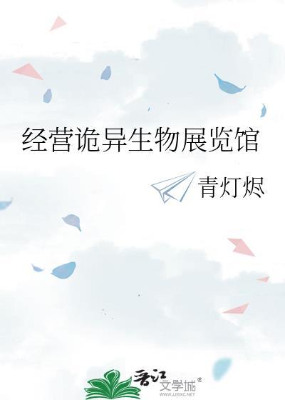 经营诡异生物展览馆txt