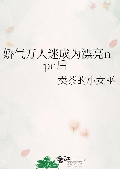 娇气万人迷成为漂亮npc后TXT百度