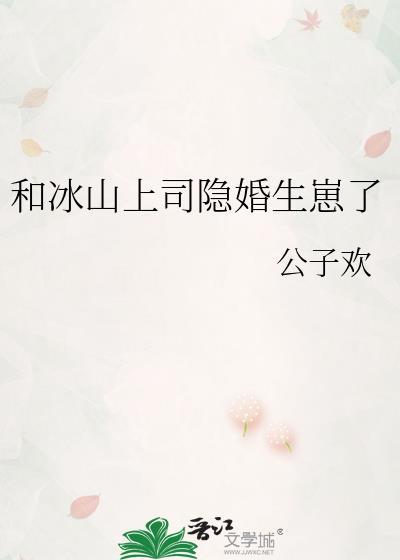 和冰山上司隐婚生崽了 公子欢 免费